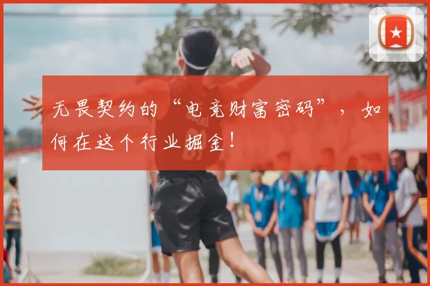 无畏契约的“电竞财富密码”，如何在这个行业掘金！